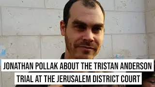 Jonathan Pollak about the Tristan Anderson Trial at the Jerusalem District Court