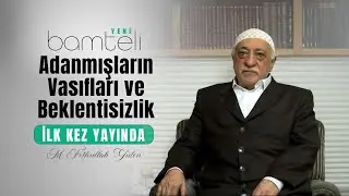 Adanmışların Vasıfları ve Beklentisizlik | Bamteli Yeni | M. Fethullah Gülen Hocaefendi