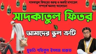 সাদকাতুল ফিতর ও আমাদের ভুল ত্রুটি। সাদকাতুল ফিতরের জরুরি মাসায়েল। মুফতি শফিকুল ইসলাম মারূফ।