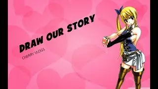 DRAW OUR STORY l CHERRY VLOGS