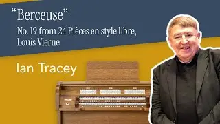 Berceuse (No. 19 from 24 Pièces en style libre) – Louis Vierne | Ian Tracey – Makin Rydal 2-25T