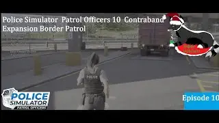 Police Simulator  Patrol Officers Episode 10  Contraband Expansion Border Patrol (No commentary)