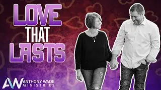 Love That Lasts | Choose Good News Podcast | Episode 15 | Anthony Wade