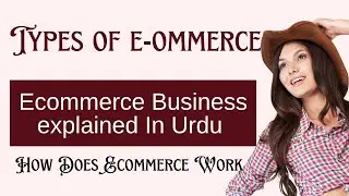 Ecommerce Business explained In Urdu | Types of e-commerce | How Does Ecommerce Business Work