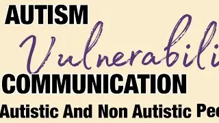 Autism Vulnerability | Communication | Autistic And Non Autistic People