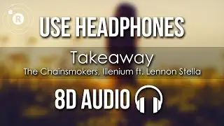The Chainsmokers, ILLENIUM ft. Lennon Stella - Takeaway (8D AUDIO)
