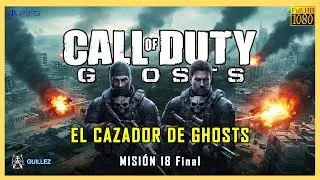 EL CAZADOR DE GHOSTS - MISI&Oacute;N 18 - COD GHOSTS Campa&ntilde;a FINAL - Comentado - FULLHD 60fps
