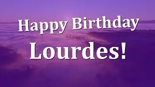 Happy Birthday Lourdes!  Have an Amazing Birthday!