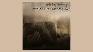 Dark Day Dawning - Nothing That I Wouldn't Give (full album) timestamps