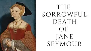 The SORROWFUL Death Of Jane Seymour