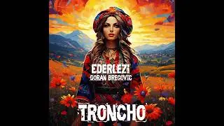 Ederlezi- Troncho Edit