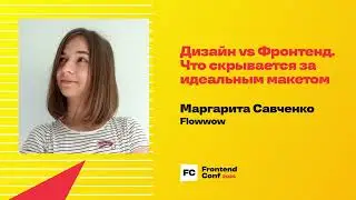 Дизайн vs Фронтенд. Что скрывается за идеальным макетом / Маргарита Савченко (Flowwow)