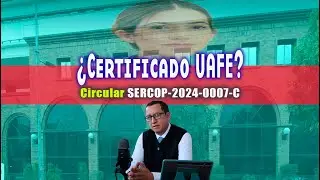 Analizando Casos: Certificado UAFE (Circular SERCOP-2024- 00072-C)