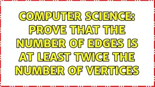 Computer Science: Prove that the number of edges is at least twice the number of vertices