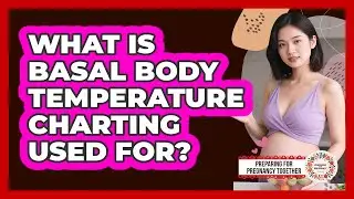 What Is Basal Body Temperature Charting Used For?