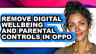 How to Remove Digital Wellbeing and Parental Controls in Oppo - Easy Guide