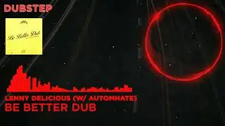 [UK Dubstep] Lenny Delicious - Be Better Dub (w/ Automhate)