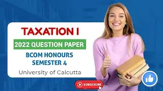 TAXATION I | CU BCOM HONOURS | 2022 QUESTION PAPER | SEMESTER 4 | CALCUTTA UNIVERSITY