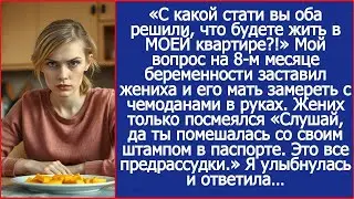С какой стати вы оба решили, что будете жить в МОЕЙ квартире?! Спросила я у жениха и его матери.