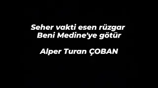 Seher Vakti Esen R&uuml;zgar Beni Medine'ye G&ouml;t&uuml;r- Alper Turan &Ccedil;OBAN