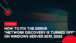 Как исправить ошибку &laquo;Сетевое обнаружение отключено&raquo; в Windows Server 2019, 2022 | Учебное пособи...