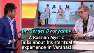 Dr. Sergei Dvoryanov - A Russian Mystic Talks about his spiritual experience in Varanasi | ATV
