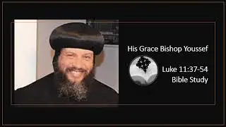 HG Bishop Youssef: Luke 11:37-54~Bible Study @ St Mary Magdalene, Gainesville FL ~ 10/03/2020