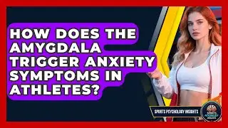 How Does The Amygdala Trigger Anxiety Symptoms In Athletes? - Sport Psychology Insights