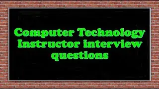 Computer Technology Instructor interview questions