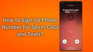 How to Sign Up Phone Number for Spam Calls and Texts?