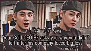 Your Cold CEO BF asks you why you didn't left after his company faced big loss | Taehyung Oneshot ff