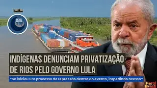 Indigenous people denounce the privatization of rivers by Lula's government | Noite Brasil