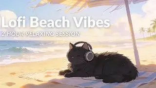 Beach Vibes 🌴 Lofi Chillout Mix &ndash; 2 Hour Relaxing Session