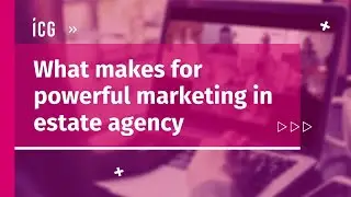 Top marketing advice for estate agents  | ICG Approved