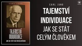 Carl Jung a tajemstv&iacute; individuace: Jak se st&aacute;t cel&yacute;m člověkem | Cel&aacute; Audiokniha