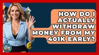 How Do I Actually Withdraw Money From My 401k Early? - Ask Your Bank Teller