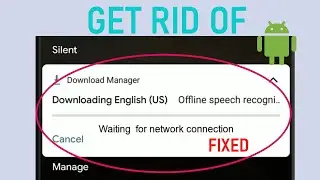 Speech services by Google downloading English US /UK update waiting for network connection [Solved]
