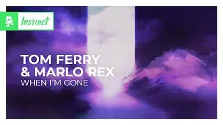 Tom Ferry & Marlo Rex - When I&rsquo;m Gone [Dance / Electro Pop | Monstercat]