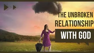 The Unbroken Relationship with God | Relationships with God - DALM