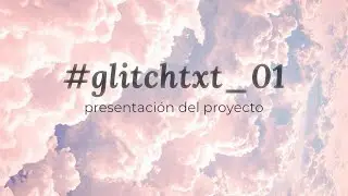 #glitchtxt 01 - presentaci&oacute;n del proyecto