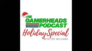 A Gamerheads Holiday Special with Lee Williams | The Gamerheads Podcast