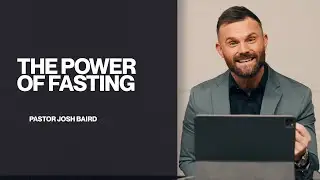 The Power of Fasting | Pastor Josh Baird