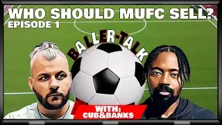 Who Should MUFC Sell? | BallerTalk Podcast W/ Cub & Banks