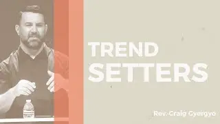 Trend Setters// Rev. Craig Gyergyo