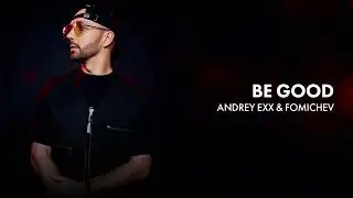 Andrey Exx & Fomichev - Be Good