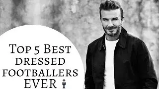 Top 5 Best Dressed Footballers EVER