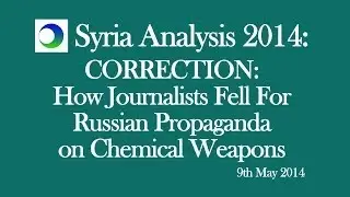 Syria Analysis 2014: CORRECTION to How Journalists Fell for Russian Propaganda on Chemical Weapon