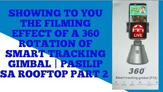 SHOWING TO YOU THE EFFECT OF A 360 ROTATION OF SMART TRACKING GIMBAL | PASILIP SA ROOFTOP PART 2