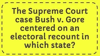The Supreme Court case Bush v  Gore centered on an electoral recount in which state?