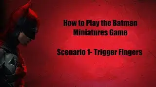 How to Play The Batman Miniature Game-  Tutorial Scenario 1-  Trigger Fingers